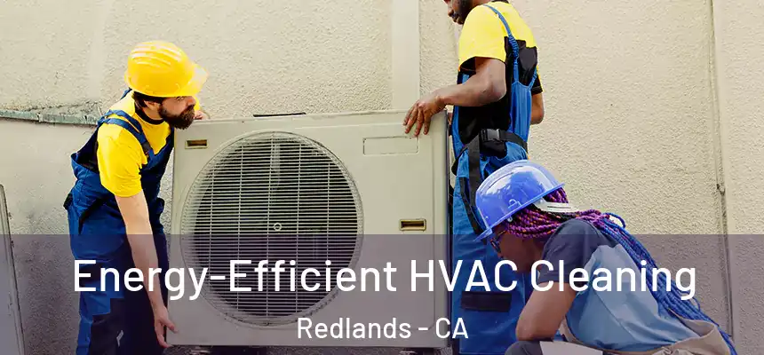 Energy-Efficient HVAC Cleaning Redlands - CA